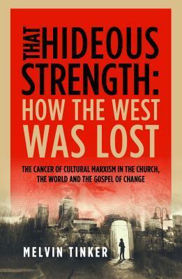 That Hideous Strength: How the West Was Lost by Melvin Tinker