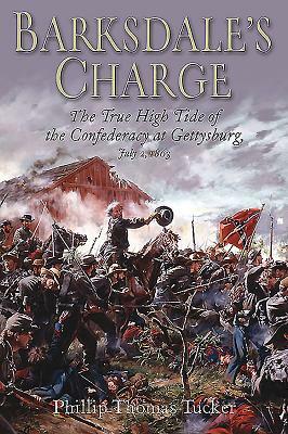 Barksdale's Charge: The True High Tide of the Confederacy at Gettysburg, July 2, 1863 by Phillip Thomas Tucker