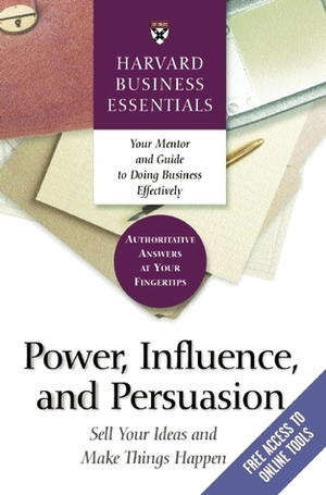 Power, Influence, and Persuasion: Sell Your Ideas and Make Things Happen by Richard A. Luecke