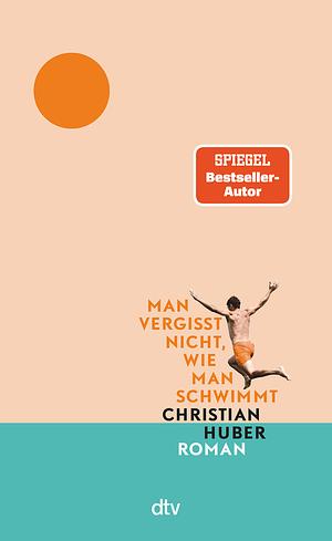 Man vergisst nicht, wie man schwimmt by Christian Huber