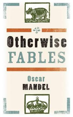 Otherwise Fables: Gobble-Up Stories/Chi-Po and the Sorcerer/The History of Sigismund, Prince of Poland by Oscar Mandel