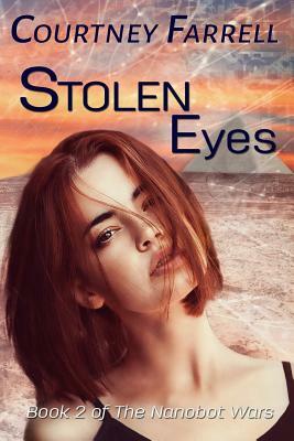Stolen Eyes: Book 2 of The Nanobot Wars by Courtney Farrell