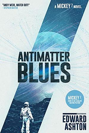 Antimatter Blues: A Mickey7 Novel by Edward Ashton