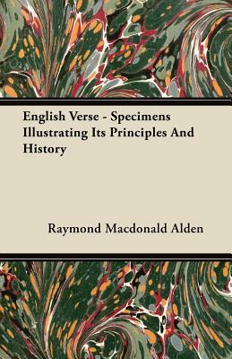 English Verse - Specimens Illustrating Its Principles And History by Raymond MacDonald Alden