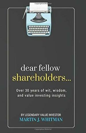 Dear Fellow Shareholders...: Over 30 years of wit, wisdom, and value investing insights by Martin J. Whitman