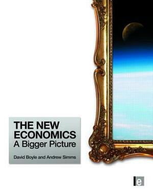 The New Economics: A Bigger Picture by Andrew Simms, David Boyle