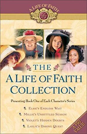 The A Life of Faith Collection: Elsie's Endless Wait / Millie's Unsettled Season / Violet's Hidden Doubts / Laylie's Daring Quest by Martha Finley, Kersten Hamilton