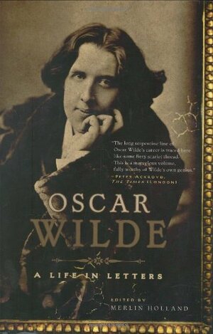 Oscar Wilde: A Life in Letters by Merlin Holland