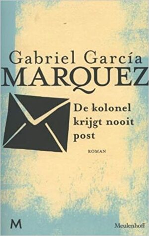 De kolonel krijgt nooit post by Gabriel García Márquez