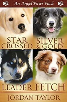 Angel Paws Pack 2: Star Crossed, Silver and Gold, Leader, Fetch by Jordan Taylor