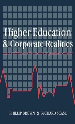 Higher Education And Corporate Realities: Class, Culture And The Decline Of Graduate Careers by Phillip Brown, Richard Scase