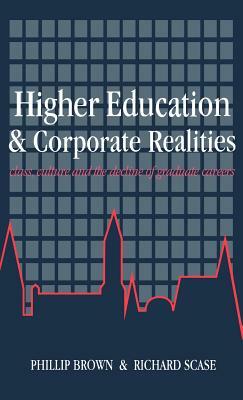 Higher Education And Corporate Realities: Class, Culture And The Decline Of Graduate Careers by Phillip Brown, Richard Scase