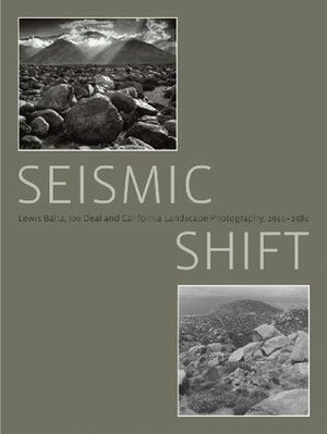 Seismic Shift: Lewis Baltz, Joe Deal and California Landscape Photography, 1944 - 1984 by Colin Westerbeck, Jason Weems, Susan Laxton