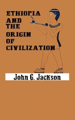 Ethiopia and the Origin of Civilization by John G. Jackson