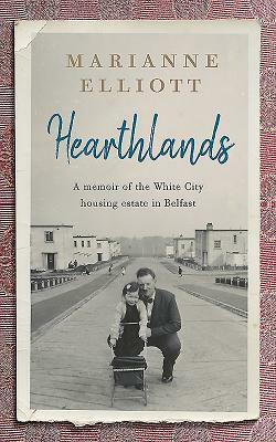 Hearthlands: A Memoir of the White City Housing Estate in Belfast by Marianne Elliott