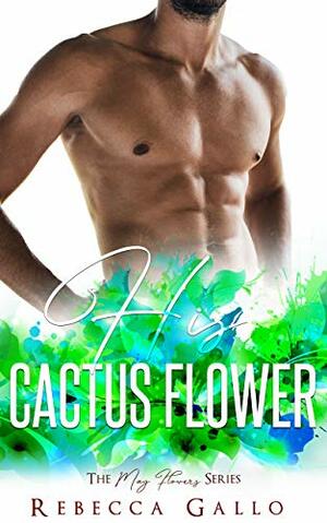 His Cactus Flower by Rebecca Gallo