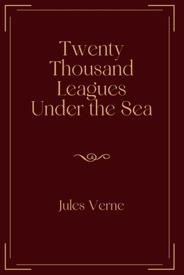 Twenty Thousand Leagues Under the Sea: Exclusive Edition by Jules Verne