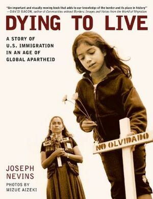 Dying to Live: A Story of U.S. Immigration in an Age of Global Apartheid by Mizue Aizeki, Joseph Nevins