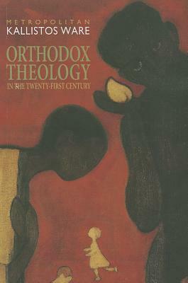 Orthodox Theology in the Twenty-First Century by Kallistos Ware, Pantelis Kalaitzidis
