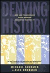 Denying History: Who Says the Holocaust Never Happened and Why Do They Say It? by Michael Shermer, Alex Grobman