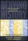 Denying History: Who Says the Holocaust Never Happened and Why Do They Say It? by Alex Grobman, Michael Shermer