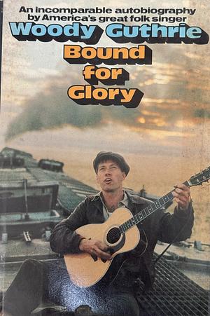 Bound for Glory: An Incomparable Autobiography by America's Great Folk Singer by Woody Guthrie