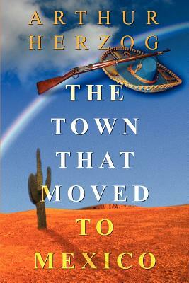 The Town that Moved to Mexico by Arthur Herzog III