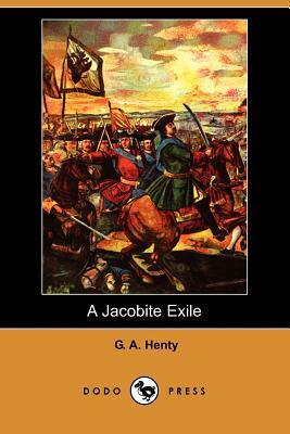 A Jacobite Exile (Dodo Press) by G.A. Henty