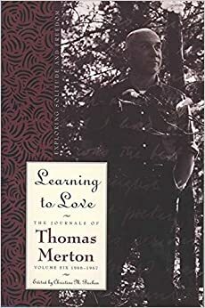 Learning to Love: Exploring Solitude and Freedom by Thomas Merton, Christine M. Bochen