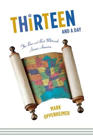 Thirteen and a Day: The Bar and Bat Mitzvah Across America by Mark Oppenheimer