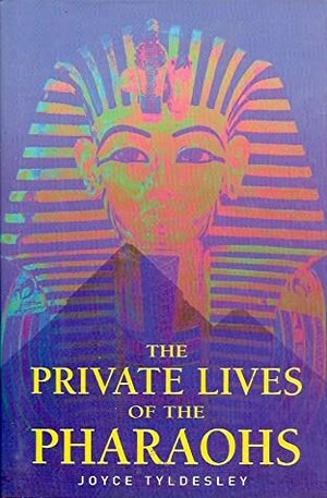 Private Lives of the Pharaohs: Unlocking the Secrets of Egyptian Royalty by Joyce A. Tyldesley