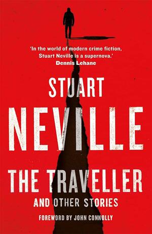 The Traveller and Other Stories: Thirteen unnerving tales from the bestselling author of The Twelve by Stuart Neville