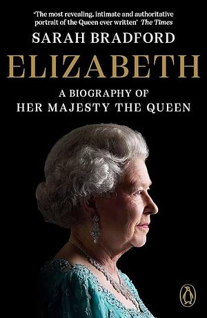 Elizabeth Revised and Updated: A Biography Of Her Majesty The Queen by Sarah Bradford, Sarah Bradford