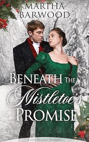 Beneath the Mistletoe's Promise by Martha Barwood
