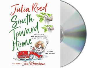 South Toward Home: Adventures and Misadventures in My Native Land by Julia Reed