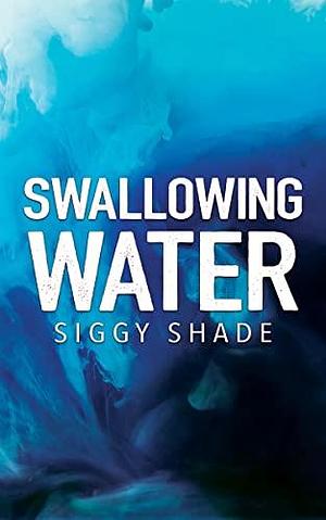 Swallowing Water: A smutty fantasy romance by Siggy Shade, Siggy Shade