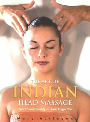 Art of Indian Head Massage by Mary Atkinson
