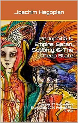 Pedophilia & Empire: Satan, Sodomy, & The Deep State: Chapter 37 Germany's Exploding 2020 Pedophilia Crisis by Joachim Hagopian