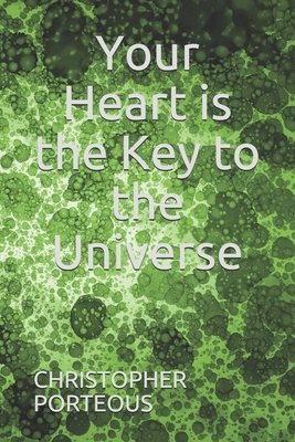Your Heart is the Key to the Universe by Christopher Porteous