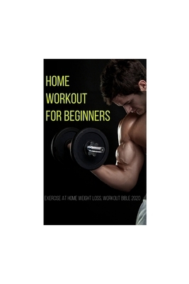 Home Workout For Beginners: Exercise At Home Weight Loss, Workout Bible 2020 by Mark Power