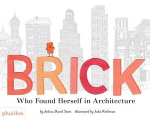 Brick: Who Found Herself in Architecture by Joshua David Stein