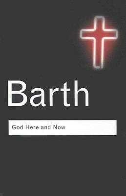 God Here and Now by Karl Barth