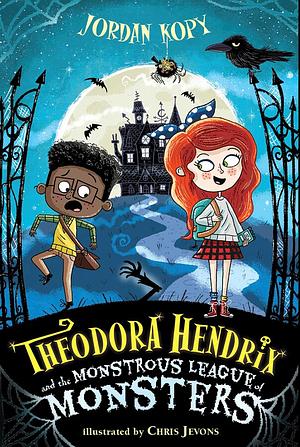 Theodora Hendrix and the Monstrous League of Monsters by Jordan Kopy