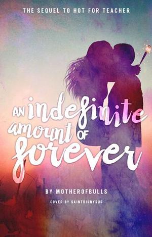 An Indefinite Amount of Forever by MotherofBulls