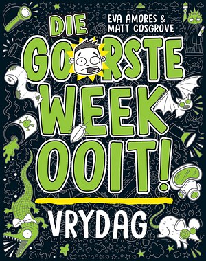 Die Goorste Week Ooit! Vrydag  by Eva Amores, Matt Cosgrove