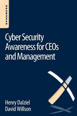 Cyber Security Awareness for Ceos and Management by David Willson, Henry Dalziel