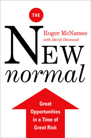 The New Normal: Great Opportunities in a Time of Great Risk by David Diamond, Roger McNamee