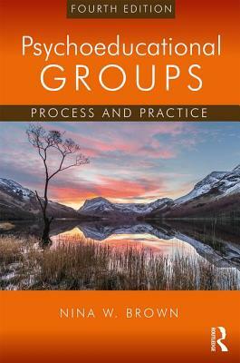 Psychoeducational Groups: Process and Practice by Nina W. Brown