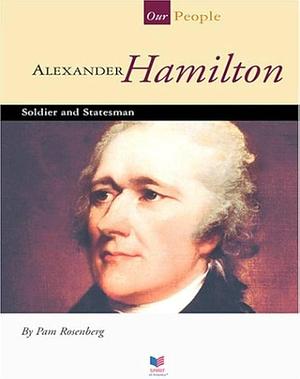 Alexander Hamilton: Soldier and Statesman by Pam Rosenberg