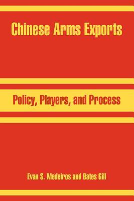 Chinese Arms Exports: Policy, Players, and Process by Evan S. Medeiros, Bates Gill